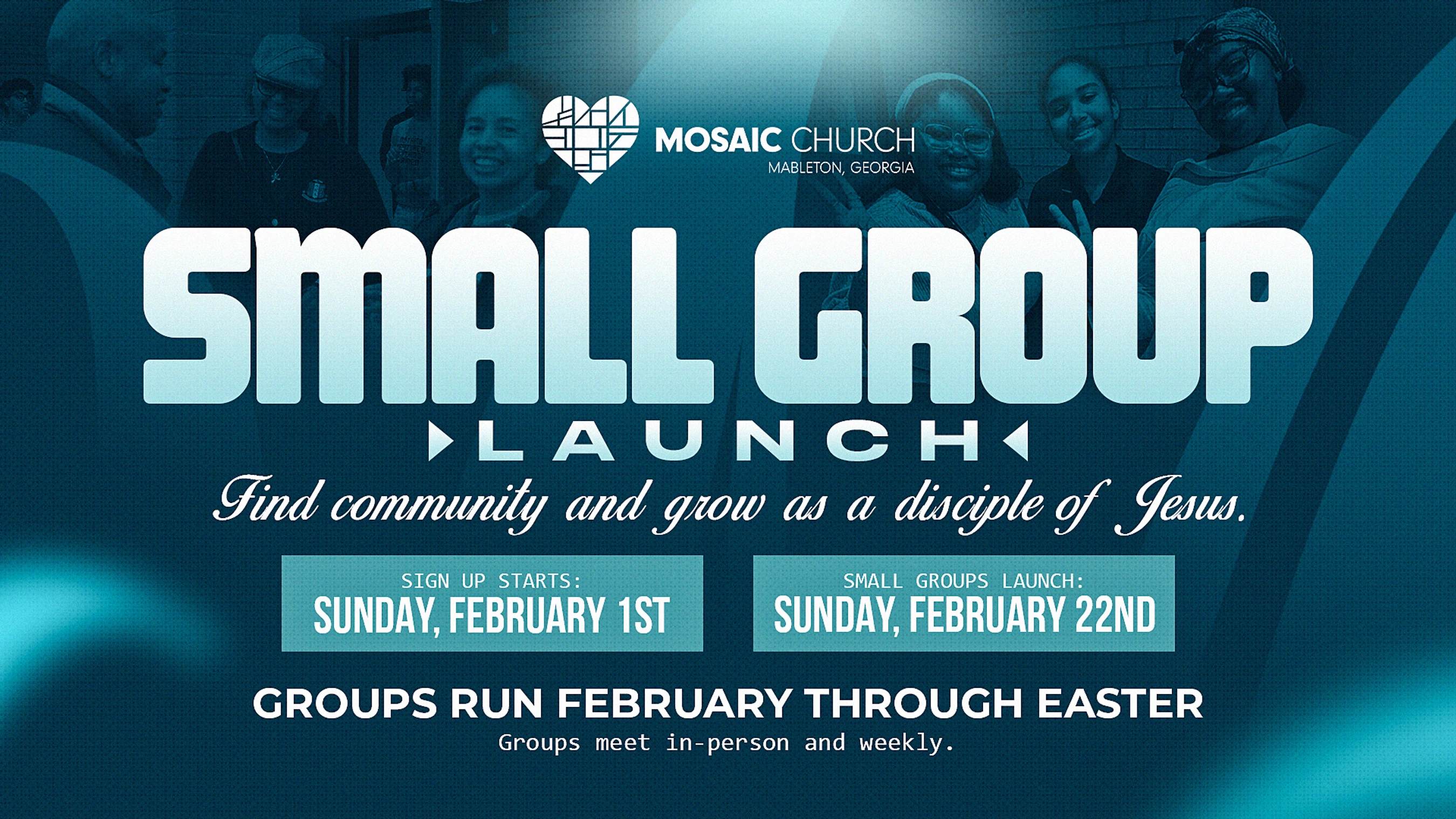A promotional graphic for Mosaic Church's Small Group Launch. It has a teal background with photos of people and includes event details and dates in February.